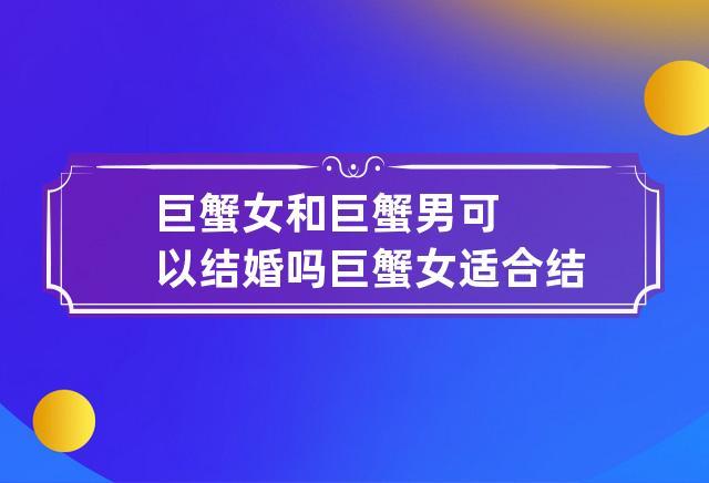 巨蟹女和巨蟹男可以结婚吗 巨蟹女适合结婚吗